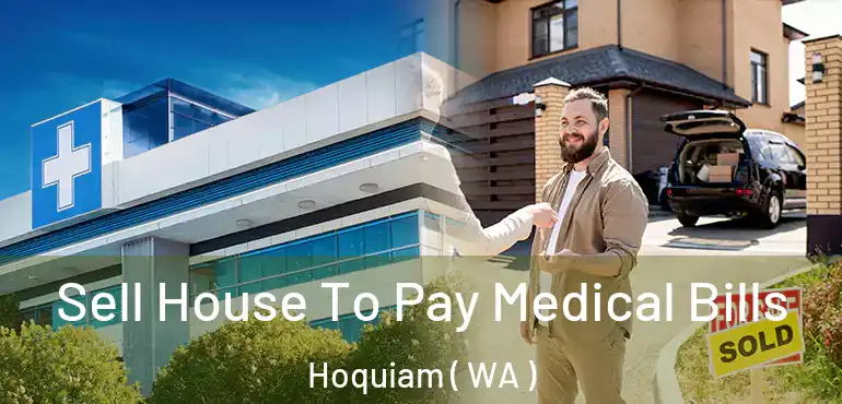  Sell House To Pay Medical Bills Hoquiam ( WA )
