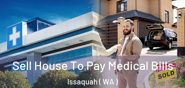  Sell House To Pay Medical Bills Issaquah ( WA )