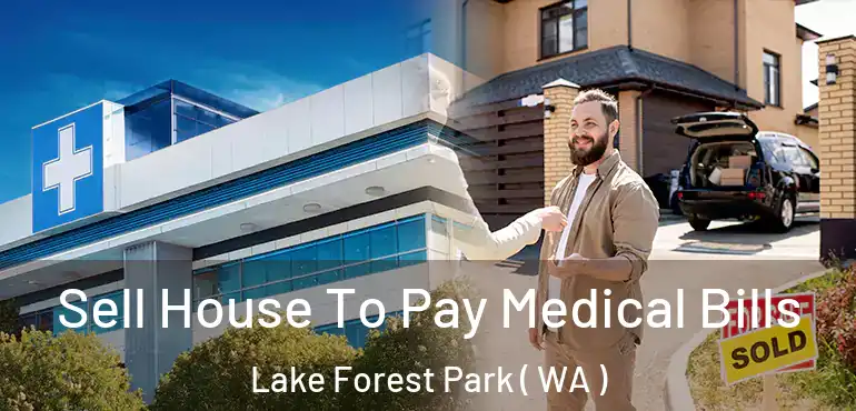  Sell House To Pay Medical Bills Lake Forest Park ( WA )