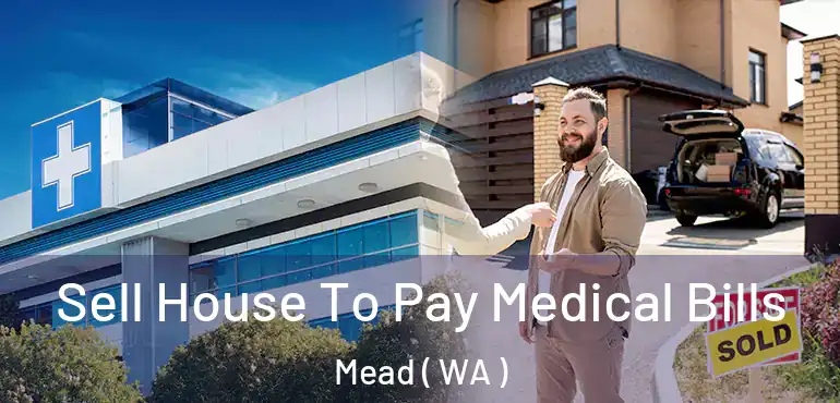  Sell House To Pay Medical Bills Mead ( WA )