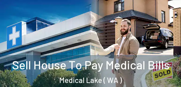  Sell House To Pay Medical Bills Medical Lake ( WA )