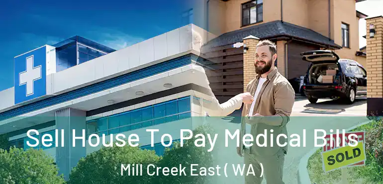  Sell House To Pay Medical Bills Mill Creek East ( WA )