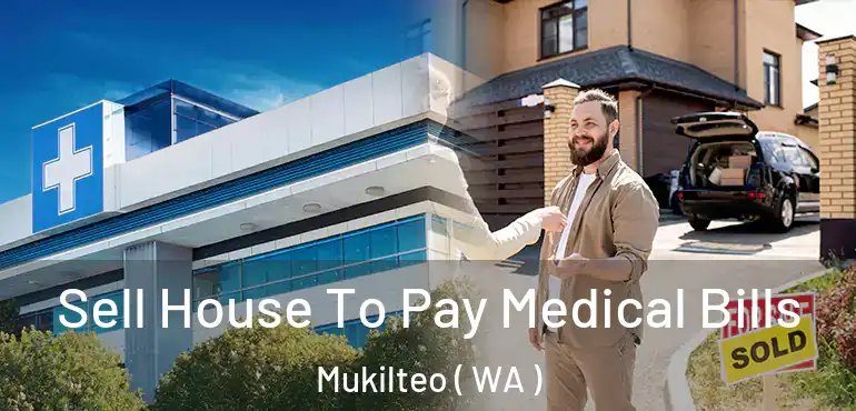 Sell House To Pay Medical Bills Mukilteo ( WA )