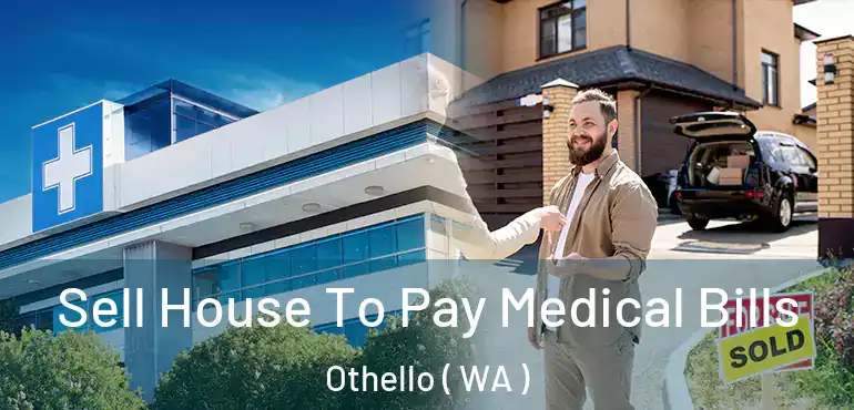  Sell House To Pay Medical Bills Othello ( WA )