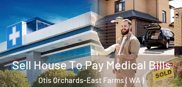  Sell House To Pay Medical Bills Otis Orchards-East Farms ( WA )