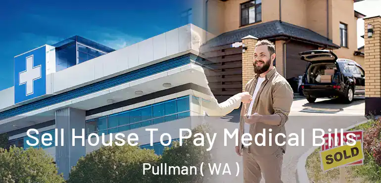  Sell House To Pay Medical Bills Pullman ( WA )