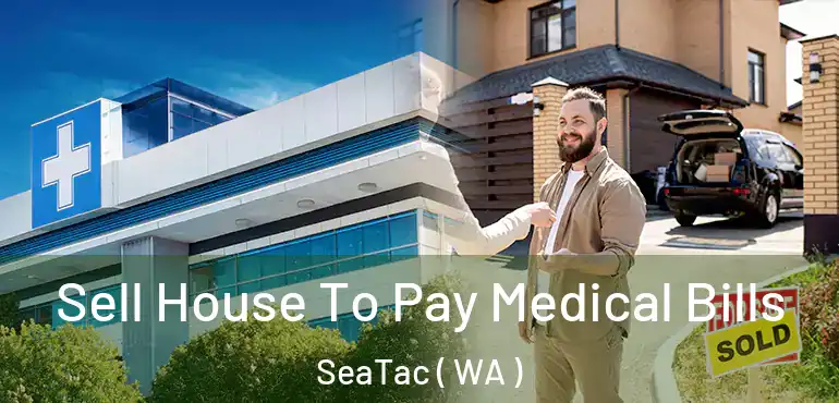  Sell House To Pay Medical Bills SeaTac ( WA )