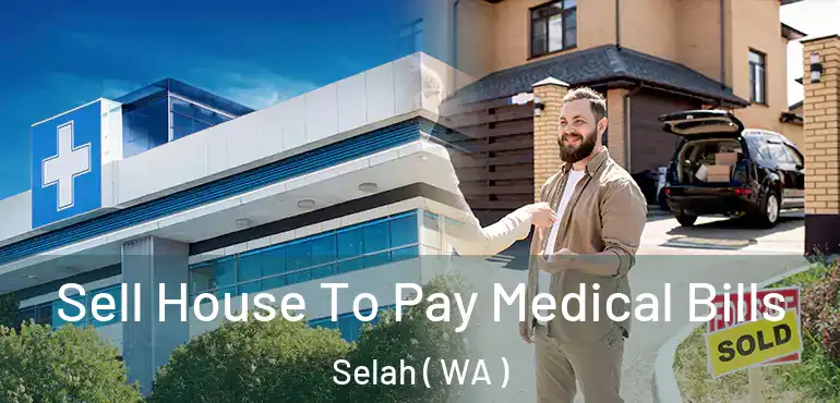 Sell House To Pay Medical Bills Selah ( WA )