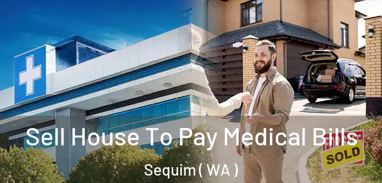  Sell House To Pay Medical Bills Sequim ( WA )