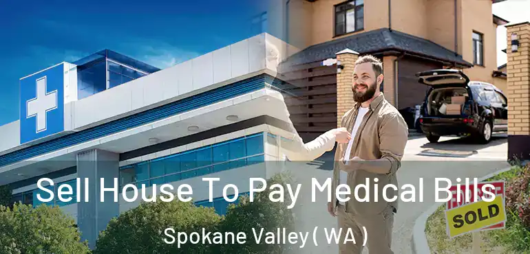  Sell House To Pay Medical Bills Spokane Valley ( WA )