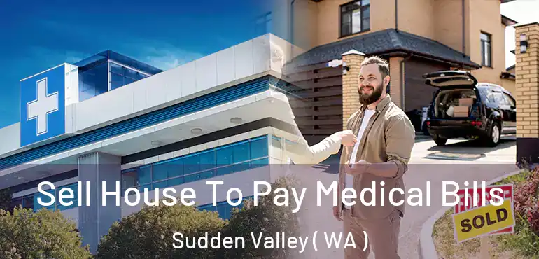  Sell House To Pay Medical Bills Sudden Valley ( WA )
