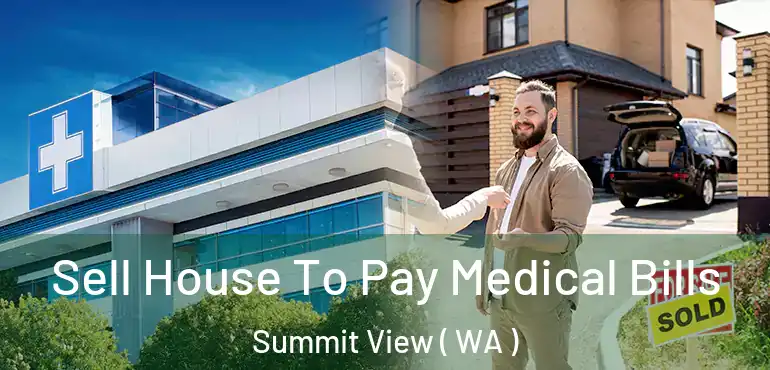  Sell House To Pay Medical Bills Summit View ( WA )