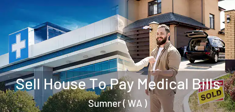  Sell House To Pay Medical Bills Sumner ( WA )