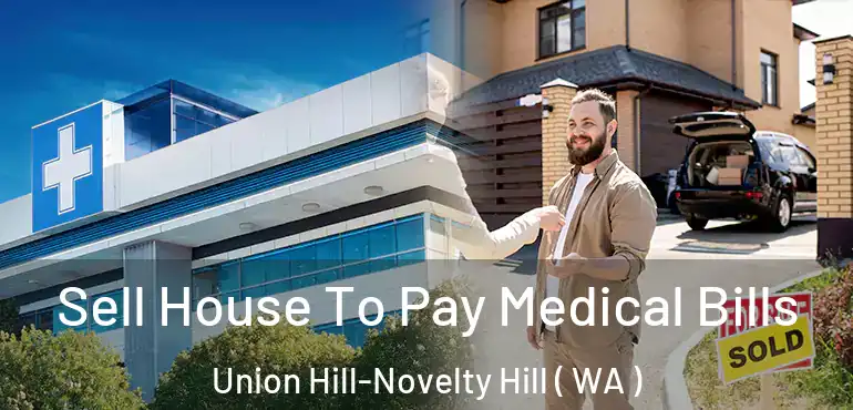  Sell House To Pay Medical Bills Union Hill-Novelty Hill ( WA )