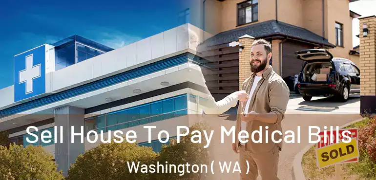  Sell House To Pay Medical Bills Washington ( WA )
