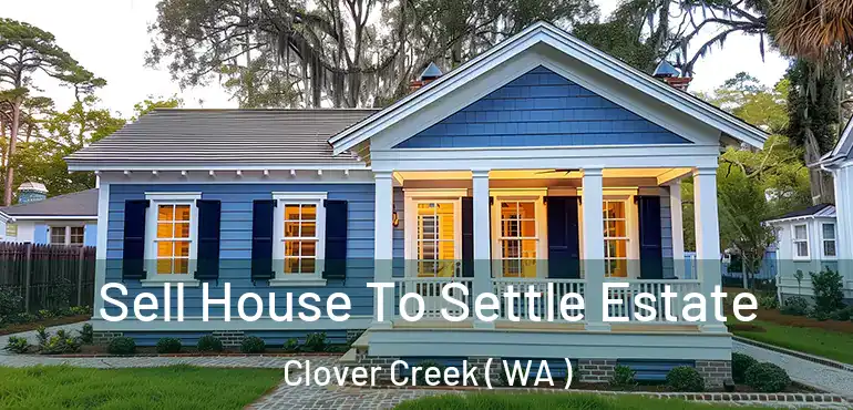  Sell House To Settle Estate Clover Creek ( WA )