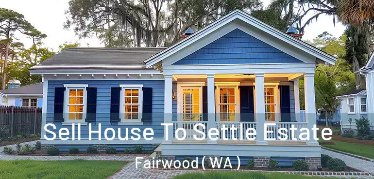  Sell House To Settle Estate Fairwood ( WA )