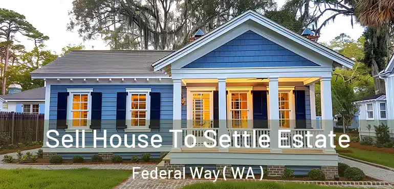  Sell House To Settle Estate Federal Way ( WA )