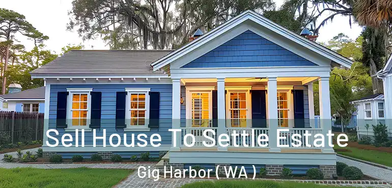  Sell House To Settle Estate Gig Harbor ( WA )