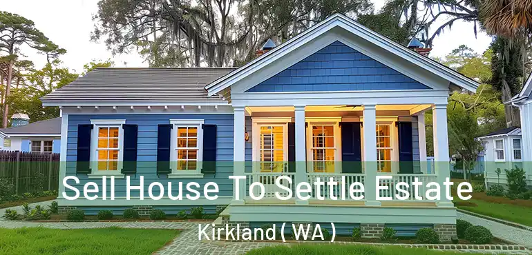  Sell House To Settle Estate Kirkland ( WA )