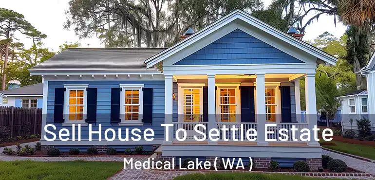  Sell House To Settle Estate Medical Lake ( WA )