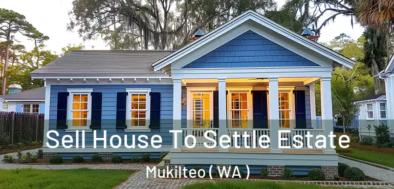  Sell House To Settle Estate Mukilteo ( WA )