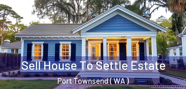  Sell House To Settle Estate Port Townsend ( WA )