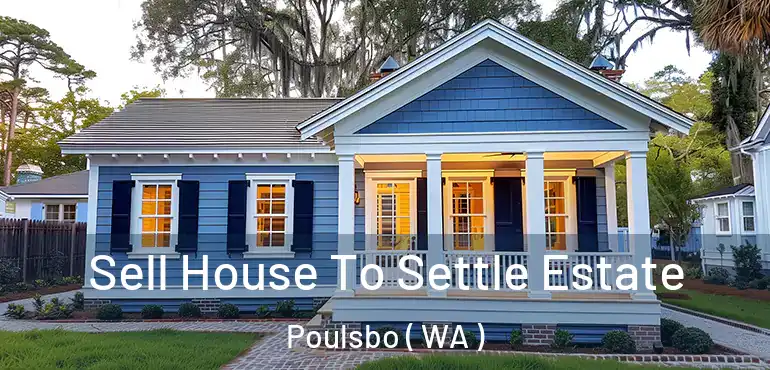  Sell House To Settle Estate Poulsbo ( WA )