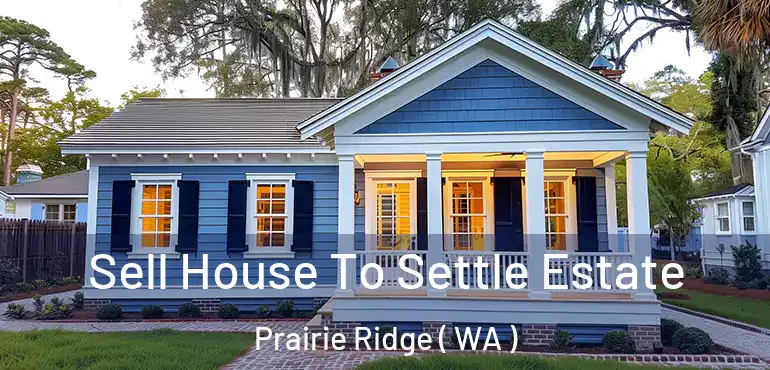  Sell House To Settle Estate Prairie Ridge ( WA )