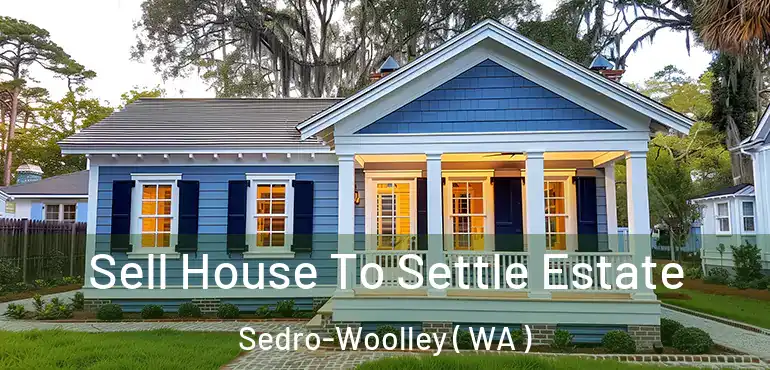  Sell House To Settle Estate Sedro-Woolley ( WA )