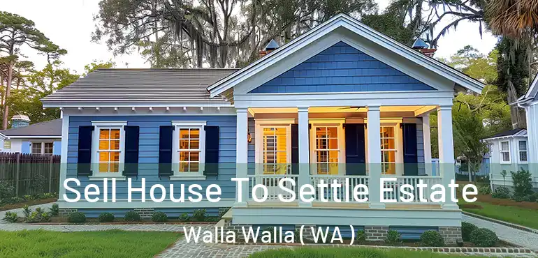  Sell House To Settle Estate Walla Walla ( WA )