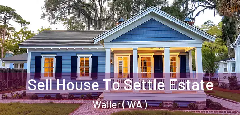  Sell House To Settle Estate Waller ( WA )