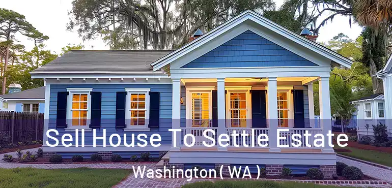  Sell House To Settle Estate Washington ( WA )