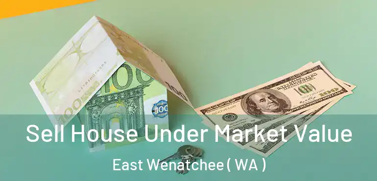  Sell House Under Market Value East Wenatchee ( WA )