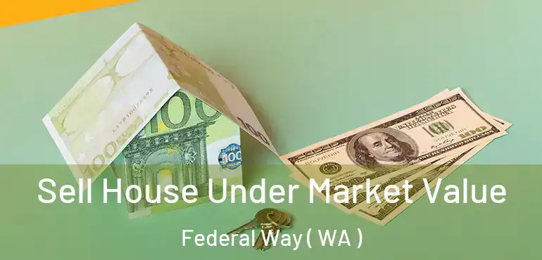  Sell House Under Market Value Federal Way ( WA )