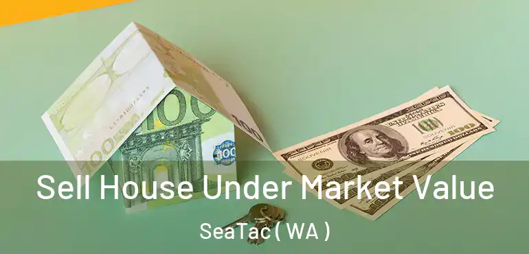 Sell House Under Market Value SeaTac ( WA )
