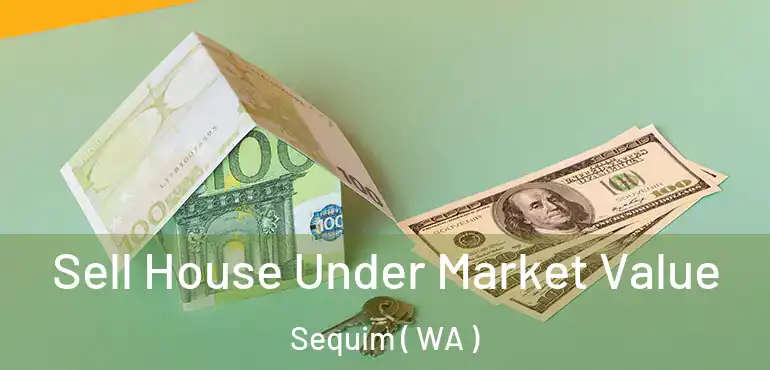 Sell House Under Market Value Sequim ( WA )