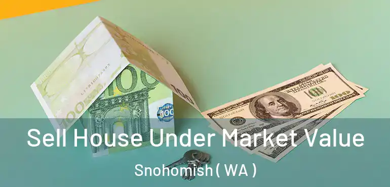  Sell House Under Market Value Snohomish ( WA )