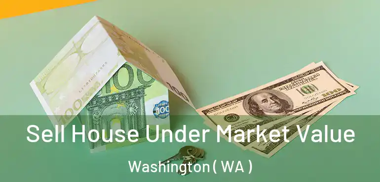  Sell House Under Market Value Washington ( WA )