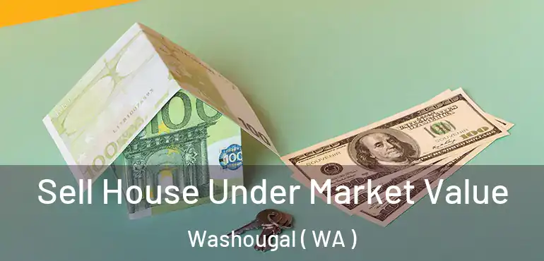  Sell House Under Market Value Washougal ( WA )