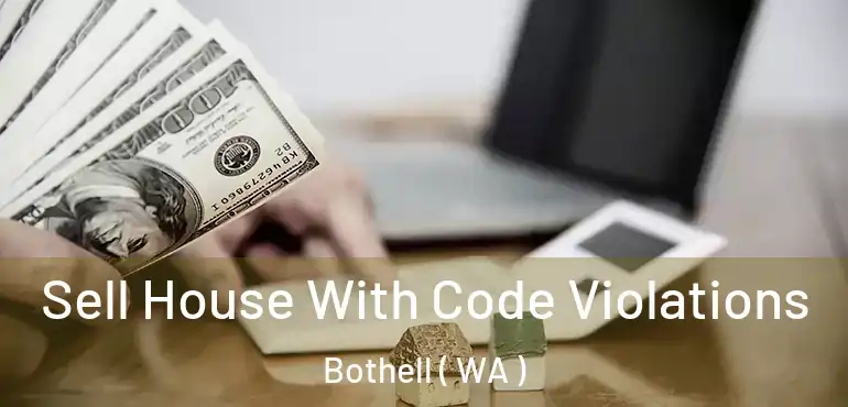  Sell House With Code Violations Bothell ( WA )
