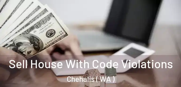  Sell House With Code Violations Chehalis ( WA )
