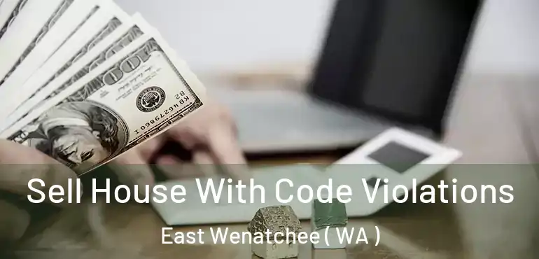  Sell House With Code Violations East Wenatchee ( WA )