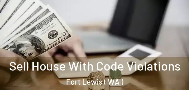 Sell House With Code Violations Fort Lewis ( WA )
