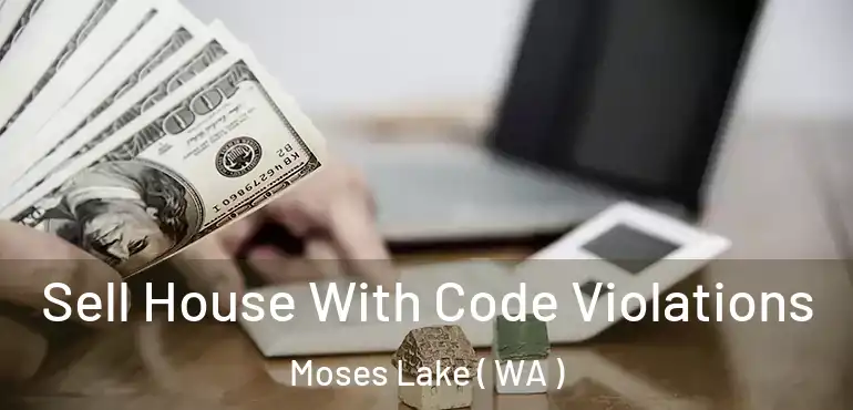  Sell House With Code Violations Moses Lake ( WA )