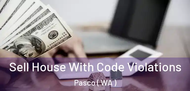  Sell House With Code Violations Pasco ( WA )