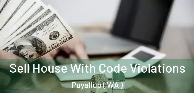  Sell House With Code Violations Puyallup ( WA )