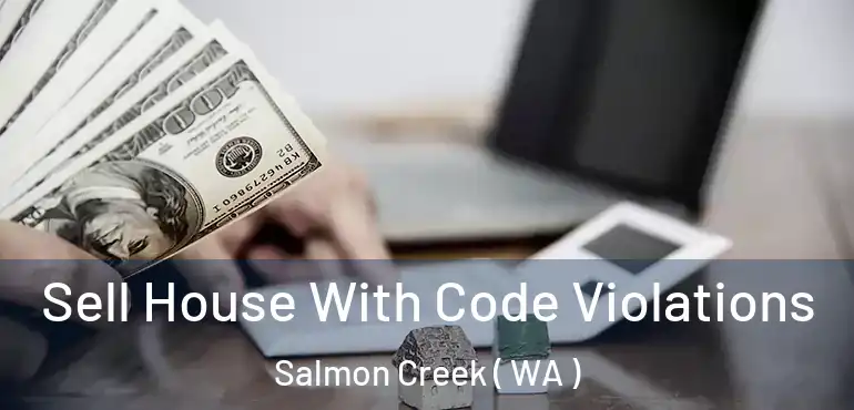  Sell House With Code Violations Salmon Creek ( WA )