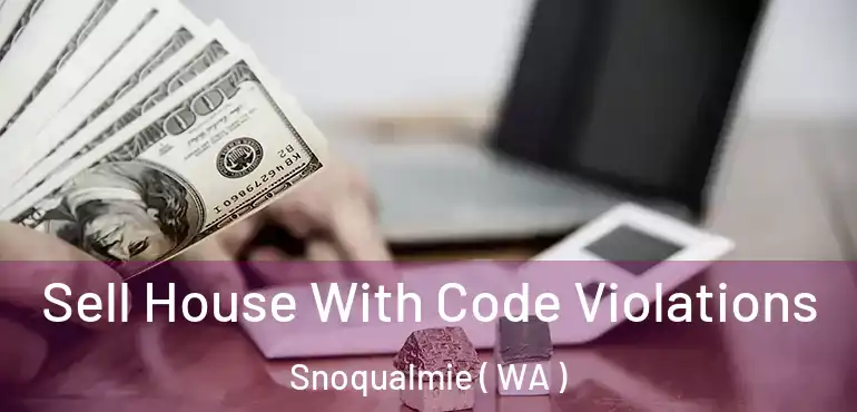  Sell House With Code Violations Snoqualmie ( WA )
