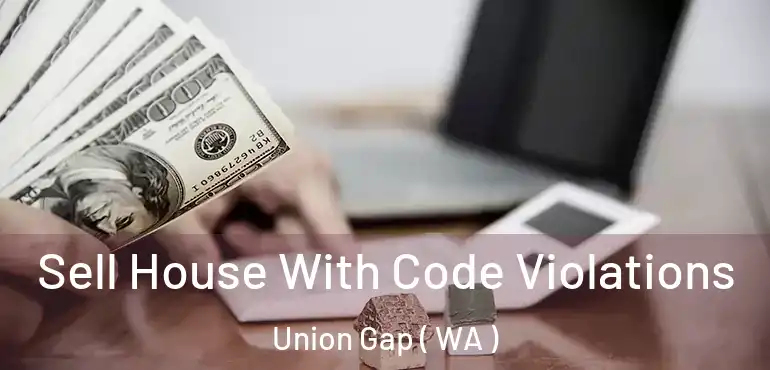  Sell House With Code Violations Union Gap ( WA )